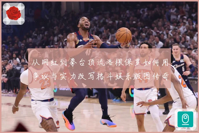 从网红到拳台顶流洛根保罗如何用争议与实力改写格斗娱乐版图传奇成长观察