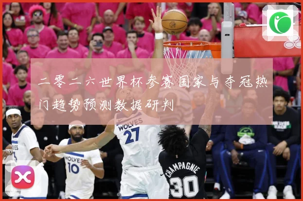 二零二六世界杯参赛国家与夺冠热门趋势预测数据研判